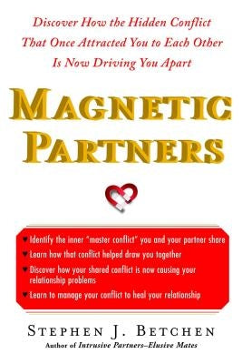 Magnetic Partners: Discover How the Hidden Conflict That Once Attract by Betchen, Stephen