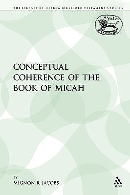 The Conceptual Coherence of the Book of Micah by Jacobs, Mignon R.