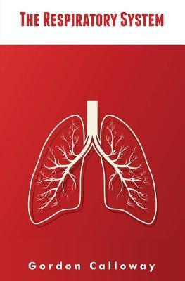 The Respiratory System by Gordon Calloway, Gordon