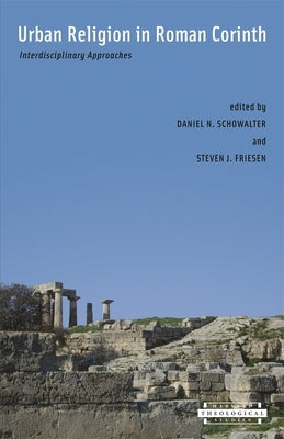 Urban Religion in Roman Corinth: Interdisciplinary Approaches, by Schowalter, Daniel N.