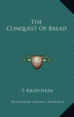 The Conquest Of Bread by Kropotkin, P.