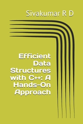 Efficient Data Structures with C++: A Hands-On Approach by R. D., Sivakumar