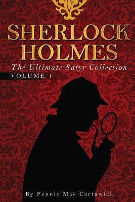 Sherlock Holmes: The Ultimate Satyr Collection by Cartawick, Pennie Mae