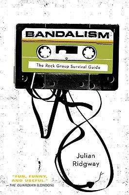 Bandalism: The Rock Group Survival Guide by Ridgway, Julian