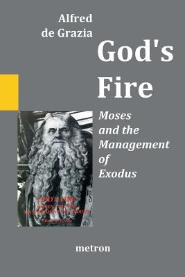 God's Fire: Moses and the Management of Exodus by De Grazia, Alfred