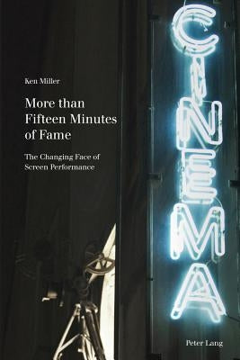More than Fifteen Minutes of Fame: The Changing Face of Screen Performance by McGregor, Andrew