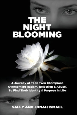 The Night Blooming: A Journey of Teen Twin Champions Overcoming Racism, Rejection & Abuse, To Find Their Identity & Purpose In Life by Ismael, Sally And Jonah