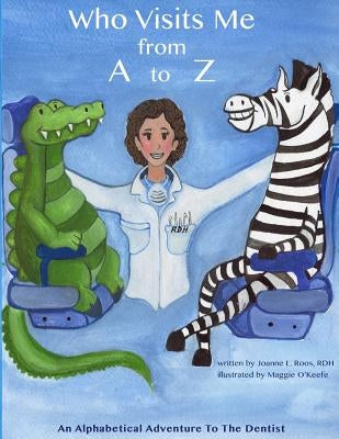 Who Visits Me from A to Z: An Alphabetical Adventure To the Dentist by O'Keefe, Maggie