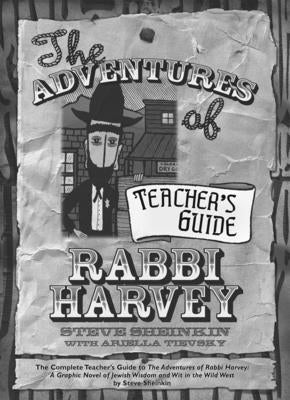 The Adventures of Rabbi Harvey Teacher's Guide: The Complete Teacher's Guide to the Adventures of Rabbi Harvey: A Graphic Novel of Jewish Wisdom and W by Sheinkin, Steve