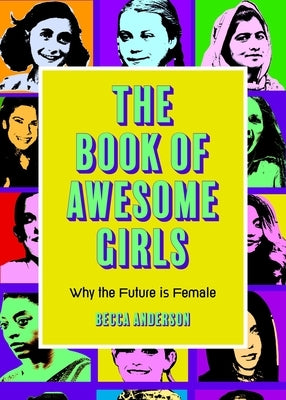 The Book of Awesome Girls: Why the Future Is Female (Celebrate Girl Power) (Birthday Gift for Her) by Anderson, Becca