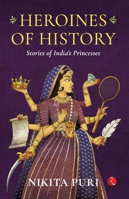 Heroines of History: Stories of India's Princesses by Nikita Puri