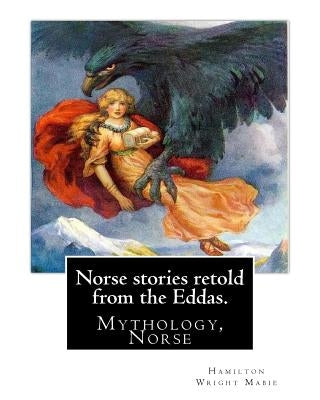 Norse stories retold from the Eddas. By: Hamilton Wright Mabie: Mythology, Norse by Mabie, Hamilton Wright
