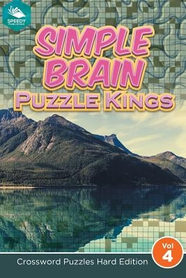 Simple Brain Puzzle Kings Vol 4: Crossword Puzzles Hard Edition by Speedy Publishing LLC