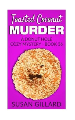 Toasted Coconut Murder: A Donut Hole Cozy Mystery - Book 36 by Gillard, Susan