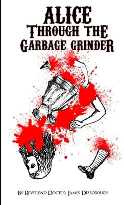 Alice through the Garbage Grinder by Desborough, James