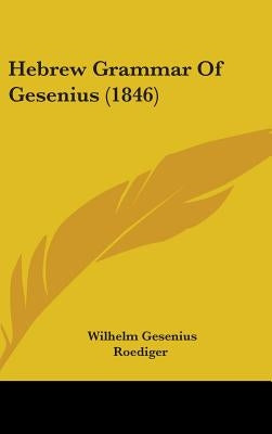 Hebrew Grammar Of Gesenius (1846) by Gesenius, Wilhelm