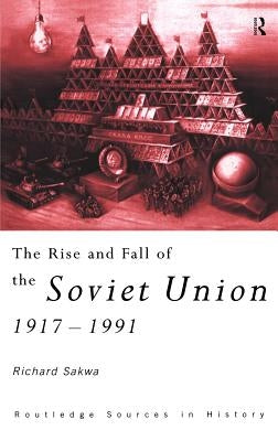 The Rise and Fall of the Soviet Union by Sakwa, Richard