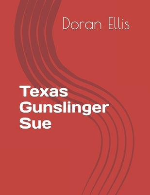 Texas Gunslinger Sue: Mixture of Short stories by Ellis, Doran M.