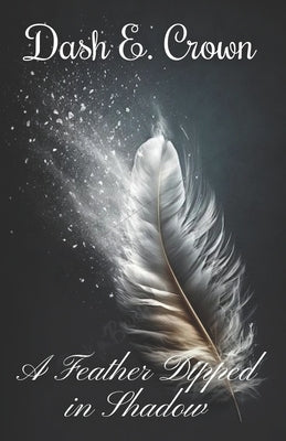 A Feather Dipped in Shadow by Crown, Dash E.