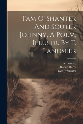 Tam O' Shanter And Souter Johnny, A Poem, Illustr. By T. Landseer by Burns, Robert