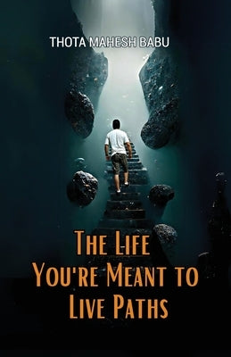 The Life You're Meant to Live: Paths to Purpose and Fulfillment by Babu, Thota Mahesh