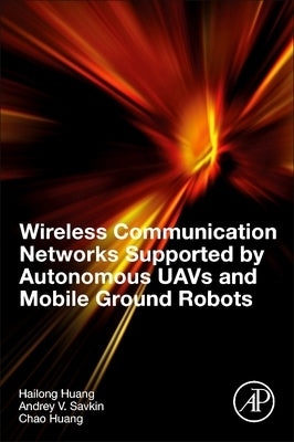 Wireless Communication Networks Supported by Autonomous Uavs and Mobile Ground Robots by Huang, Hailong