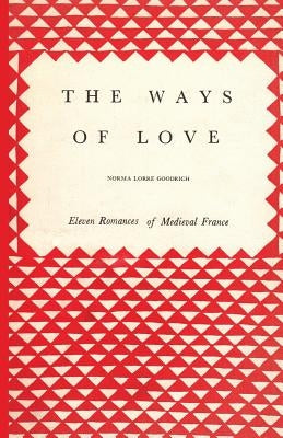 The Ways of Love: Eleven Romances of Medieval France by Goodrich, Norma Lorre