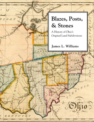 Blazes, Posts & Stones: A History of Ohio's Original Land Subdivisions by Williams, James