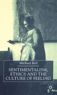 Sentimentalism, Ethics and the Culture of Feeling by Bell, M.