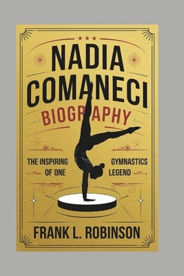 Nadia Comăneci: Inspiring Story of one Gymnastics Legend by L. Robinson, Frank