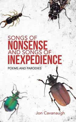 Songs of Nonsense and Songs of Inexpedience: Poems and Parodies by Cavanaugh, Jon