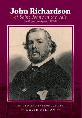 John Richardson of Saint John's in the Vale: His life, poetry and prose, 1817-86 by Hilton, David