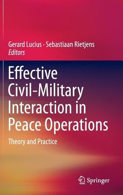 Effective Civil-Military Interaction in Peace Operations: Theory and Practice by Lucius, Gerard