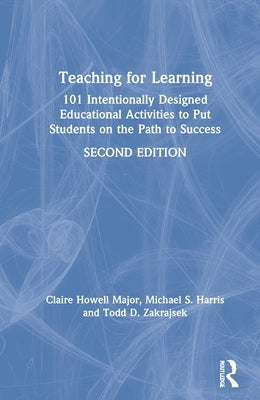 Teaching for Learning: 101 Intentionally Designed Educational Activities to Put Students on the Path to Success by Howell Major, Claire