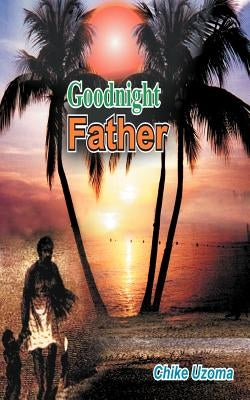 Goodnight Father by Uzoma, Chike