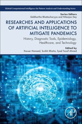 Researches and Applications of Artificial Intelligence to Mitigate Pandemics: History, Diagnostic Tools, Epidemiology, Healthcare, and Technology by Hameed, Kauser