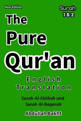The Pure Qur'an - English Translation: New Edition. Surah 1&2 - Easy and Clear English Translation with Simple Commentry. by Bakht, A. K.