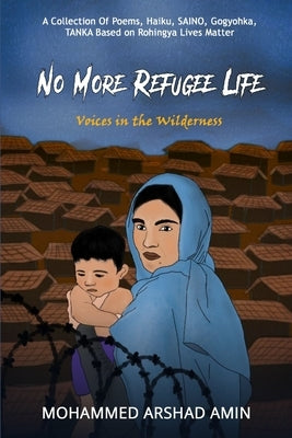 No More Refugee Life: voices in the wilderness by Heaven Publication, Rohingya Literary