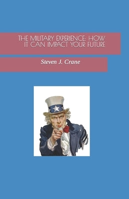 The Military Experience: How It Can Impact Your Future by Crane, Steven J.