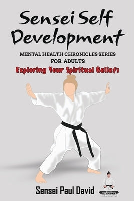 Sensei Self Development Mental Health Chronicles Series - Exploring Your Spiritual Beliefs by David, Sensei Paul