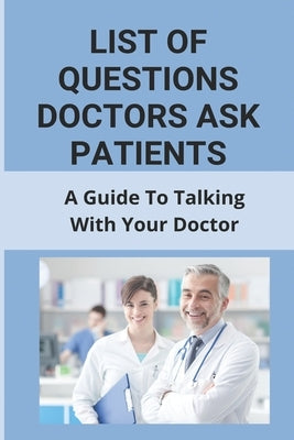 List Of Questions Doctors Ask Patients: A Guide To Talking With Your Doctor: What To Say When Making A Doctors Appointment by Zukoski, Andres