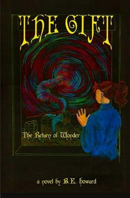 The Gift: The Return of Wonder by Howard, B. E.