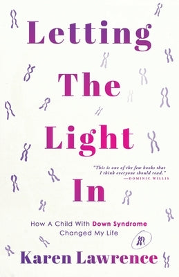 Letting The Light In: How A Child With Down Syndrome Changed My Life. How does it feel to discover that something is wrong with your baby? by Lawrence, Karen