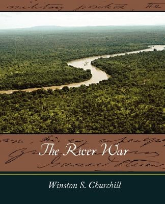 The River War by Winston S. Churchill, S. Churchill