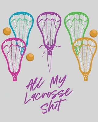 All My Lacrosse Shit: For Players and Coaches Outdoors Team Sport by Larson, Patricia