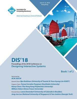 Dis '18: Proceedings of the 2018 Designing Interactive Systems Conference Vol 1 by Dis