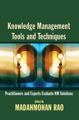Knowledge Management Tools and Techniques: Practitioners and Experts Evaluate KM Solutions by Rao, Madanmohan