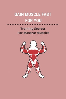 Gain Muscle Fast For You: Training Secrets For Massive Muscles: Guide To Gaining Muscle Mass by Pinkett, Justin