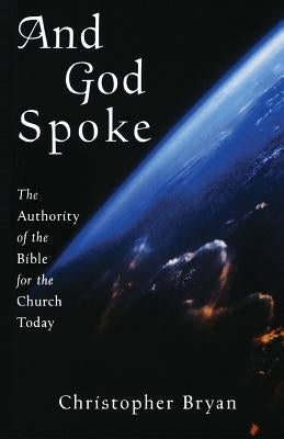 And God Spoke: The Authority of the Bible for the Church Today by Bryan, Christopher