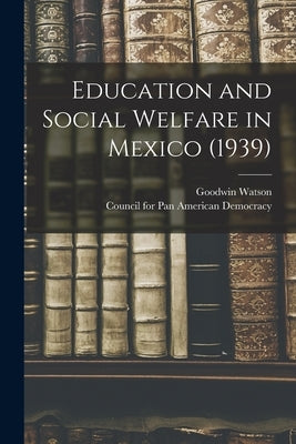 Education and Social Welfare in Mexico (1939) by Watson, Goodwin 1899-1976